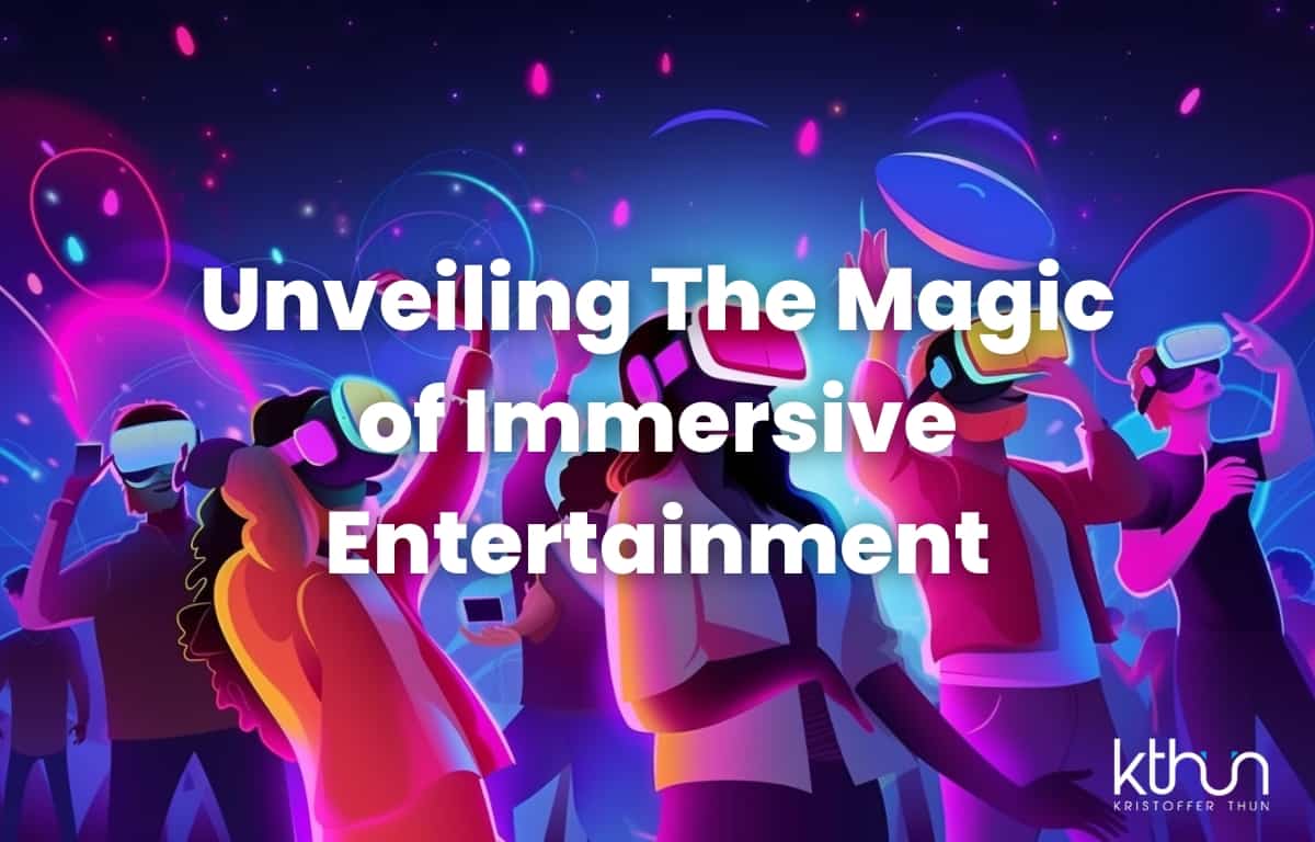 Step into the World of Immersive Entertainment Kristoffer Thun