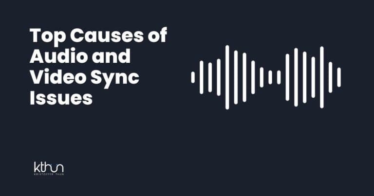 Top Causes of Audio and Video Sync Issues
